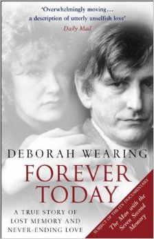 Forever Today: A True Story of Lost Memory and Never - Ending Love by Deborah Wearing